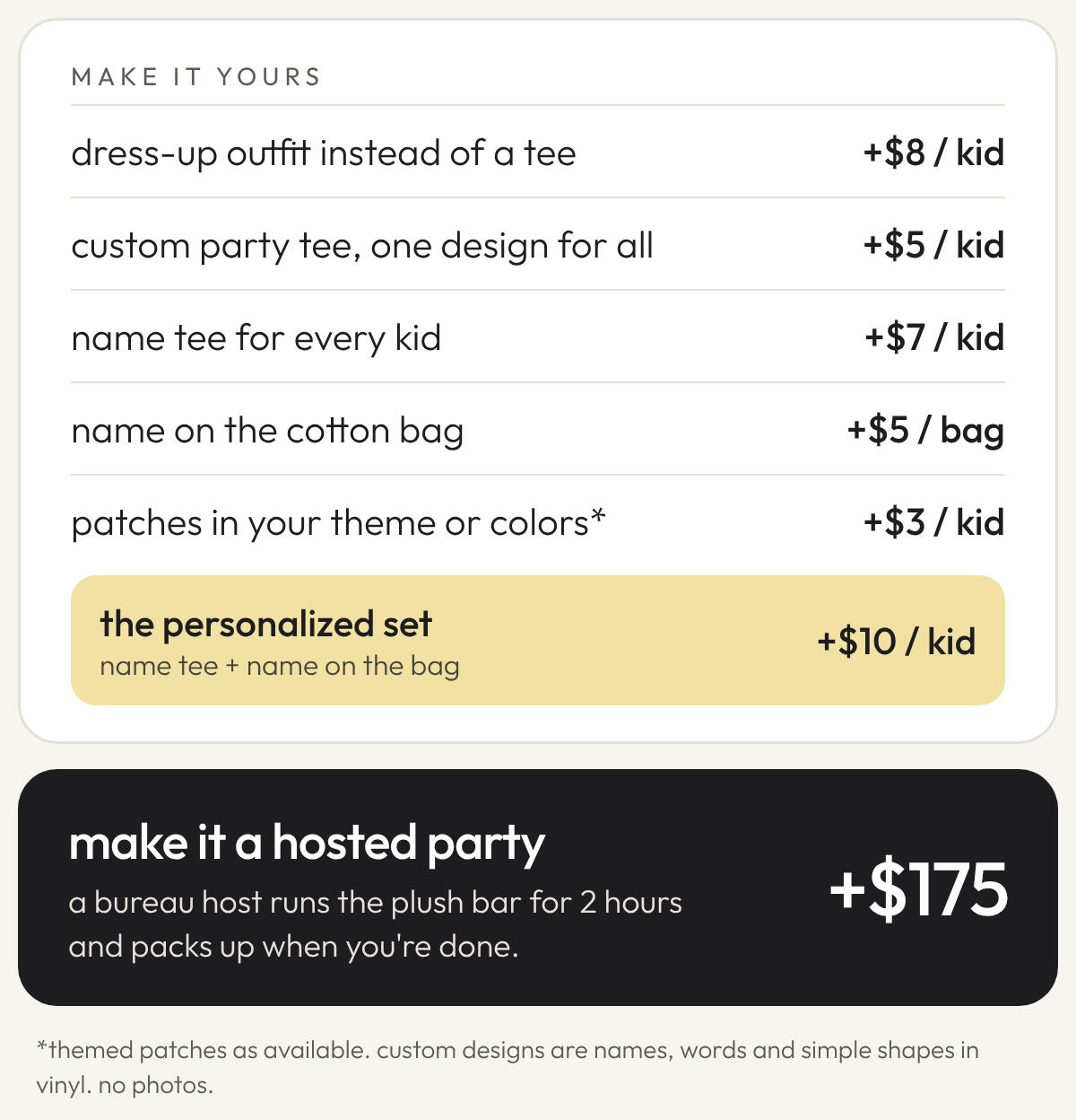 upgrades: dress-up outfit +$8 per kid, custom party tee +$5 per kid, name tee +$7 per kid, name on the bag +$5, themed patches +$3 per kid, personalized set +$10 per kid, hosted party +$175.